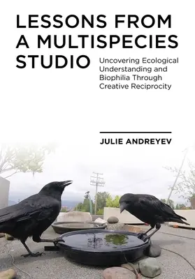 Lektionen aus einem Multispezies-Studio: Ökologisches Verständnis und Biophilie durch kreative Reziprozität entdecken - Lessons from a Multispecies Studio: Uncovering Ecological Understanding and Biophilia Through Creative Reciprocity