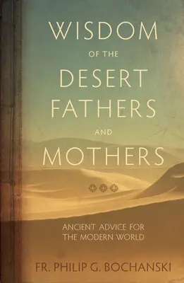 Die Weisheit der Wüstenväter und -mütter: Antike Ratschläge für die moderne Welt - Wisdom of the Desert Fathers and Mothers: Ancient Advice for the Modern World