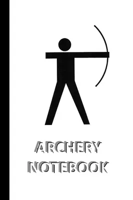 ARCHERY NOTEBOOK [liniertes Notizbuch/Journal/Tagebuch zum Beschreiben, 60 Blatt, Mittelformat (A5) 6x9 inches] - ARCHERY NOTEBOOK [ruled Notebook/Journal/Diary to write in, 60 sheets, Medium Size (A5) 6x9 inches]