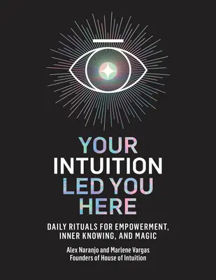 Deine Intuition hat dich hergeführt: Tägliche Rituale für Ermächtigung, inneres Wissen und Magie - Your Intuition Led You Here: Daily Rituals for Empowerment, Inner Knowing, and Magic