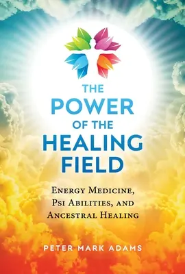 Die Kraft des Heilungsfeldes: Energiemedizin, Psi-Fähigkeiten und Heilung durch die Ahnen - The Power of the Healing Field: Energy Medicine, Psi Abilities, and Ancestral Healing