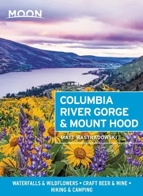 Moon Columbia River Gorge & Mount Hood: Wasserfälle & Wildblumen, Craft Beer & Wein, Wandern & Camping - Moon Columbia River Gorge & Mount Hood: Waterfalls & Wildflowers, Craft Beer & Wine, Hiking & Camping