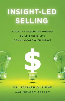 Insight-Led Selling: Die Denkweise einer Führungskraft annehmen, Glaubwürdigkeit aufbauen, wirkungsvoll kommunizieren - Insight-Led Selling: Adopt an Executive Mindset, Build Credibility, Communicate with Impact