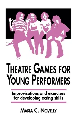 Theaterspiele für junge Darsteller: Improvisationen und Übungen zur Entwicklung der schauspielerischen Fertigkeiten - Theatre Games for Young Performers: Improvisations and Exercises for Developing Acting Skills