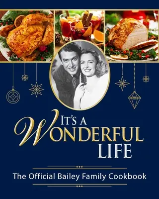 Das Leben ist schön: Das offizielle Kochbuch der Familie Bailey: - It's a Wonderful Life: The Official Bailey Family Cookbook: