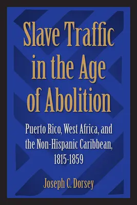 Sklavenhandel im Zeitalter der Abolition: Puerto Rico, Westafrika und die nicht-hispanische Karibik, 1815-1859 - Slave Traffic in the Age of Abolition: Puerto Rico, West Africa, and the Non-Hispanic Caribbean, 1815-1859