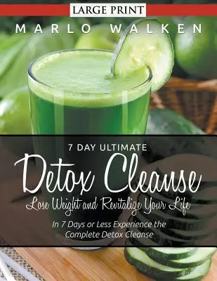 7 Tage ultimative Entgiftungskur: Verlieren Sie Gewicht und revitalisieren Sie Ihr Leben (Großdruck): In 7 Tagen oder weniger erleben Sie die komplette Entgiftungskur - 7 Day Ultimate Detox Cleanse: Lose Weight and Revitalize Your Life (Large Print): In 7 Days or Less Experience the Complete Detox Cleanse