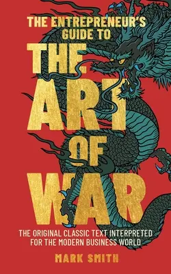 The Entrepreneur's Guide to the Art of War: Der Originaltext des Klassikers, interpretiert für die moderne Geschäftswelt - The Entrepreneur's Guide to the Art of War: The Original Classic Text Interpreted for the Modern Business World