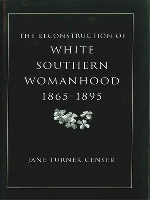 Die Rekonstruktion der weißen Südstaaten-Frau, 1865-1895 - Reconstruction of White Southern Womanhood, 1865-1895