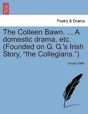 Die Colleen Bawn. ... a Domestic Drama, Etc. (Basierend auf G. G.'s irischer Geschichte, The Collegians.