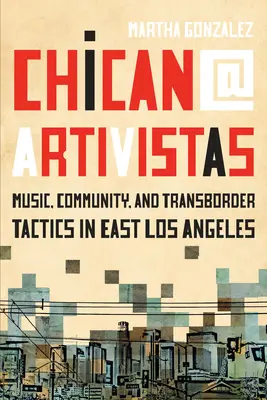 Chican@ Artivistas: Musik, Gemeinschaft und grenzüberschreitende Taktiken im Osten von Los Angeles - Chican@ Artivistas: Music, Community, and Transborder Tactics in East Los Angeles