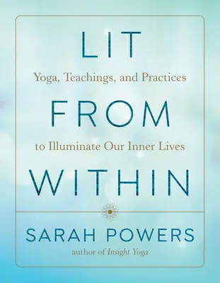 Von innen beleuchtet: Yoga, Lehren und Praktiken zur Erhellung unseres inneren Lebens - Lit from Within: Yoga, Teachings, and Practices to Illuminate Our Inner Lives