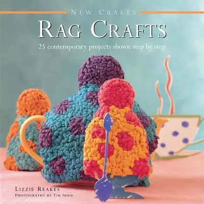 Neue Handarbeiten: Rag Crafts: 25 zeitgenössische Projekte, Schritt für Schritt gezeigt - New Crafts: Rag Crafts: 25 Contemporary Projects Shown Step by Step