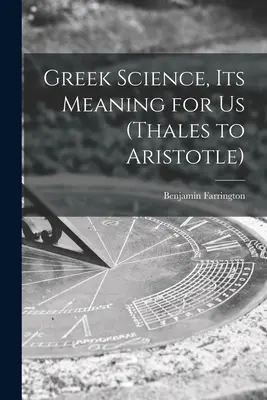 Die griechische Wissenschaft, ihre Bedeutung für uns (Thales bis Aristoteles) - Greek Science, Its Meaning for Us (Thales to Aristotle)