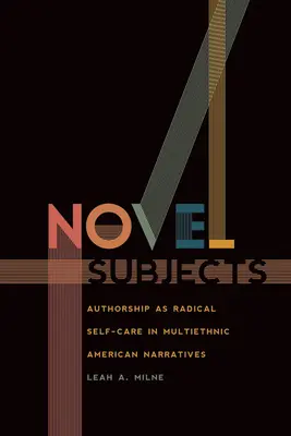 Neuartige Subjekte: Autorschaft als radikale Selbstfürsorge in multiethnischen amerikanischen Erzählungen - Novel Subjects: Authorship as Radical Self-Care in Multiethnic American Narratives