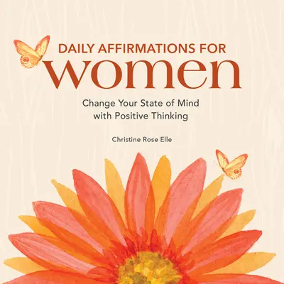 Tägliche Affirmationen für Frauen: Ändern Sie Ihren Geisteszustand mit positivem Denken - Daily Affirmations for Women: Change Your State of Mind with Positive Thinking