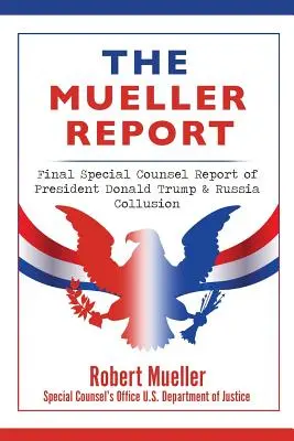 Der Mueller-Bericht: Abschlussbericht des Sonderberaters über Präsident Donald Trump und russische Absprachen - The Mueller Report: Final Special Counsel Report of President Donald Trump & Russia Collusion