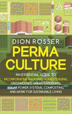 Permakultur: Ein grundlegender Leitfaden zur Integration von Hinterhofbewirtschaftung, Gewächshäusern, städtischem Gärtnern, Solarenergiesystemen, Kompostierung - Permaculture: An Essential Guide to Incorporating Backyard Homesteading, Greenhouses, Urban Gardening, Solar Power Systems, Composti