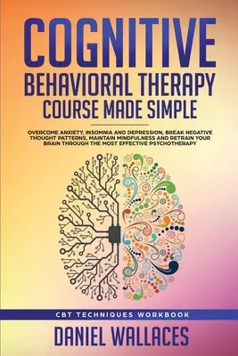 Kognitive Verhaltenstherapie einfach gemacht: Ängste, Schlaflosigkeit und Depressionen überwinden, negative Denkmuster durchbrechen, Achtsamkeit aufrechterhalten und R - Cognitive Behavioral Therapy Course Made Simple: Overcome Anxiety, Insomnia & Depression, Break Negative Thought Patterns, Maintain Mindfulness, and R