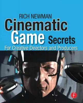 Cinematic Game Secrets for Creative Directors and Producers: Inspirierte Techniken von Branchenlegenden - Cinematic Game Secrets for Creative Directors and Producers: Inspired Techniques from Industry Legends