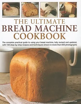 Das ultimative Brotmaschinen-Kochbuch: Der komplette praktische Leitfaden für die Verwendung Ihrer Brotmaschine, mit 150 Schritt-für-Schritt-Rezepten und Techniken, die in M - The Ultimate Bread Machine Cookbook: The Complete Practical Guide to Using Your Bread Machine, with 150 Step-By-Step Recipes and Techniques Shown in M