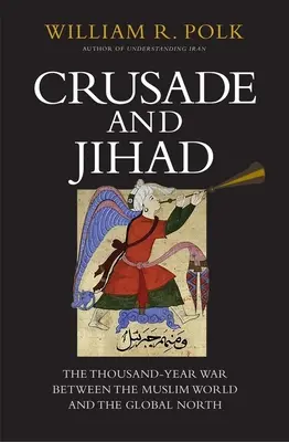 Kreuzzug und Dschihad: Der Tausendjährige Krieg zwischen der muslimischen Welt und dem globalen Norden - Crusade and Jihad: The Thousand-Year War Between the Muslim World and the Global North