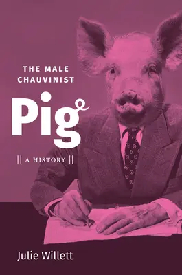 Das männlich-chauvinistische Schwein: Eine Geschichte - The Male Chauvinist Pig: A History