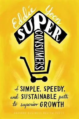 Superkonsumenten: Ein einfacher, schneller und nachhaltiger Weg zu überdurchschnittlichem Wachstum - Superconsumers: A Simple, Speedy, and Sustainable Path to Superior Growth