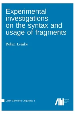 Experimentelle Untersuchungen über die Syntax und den Gebrauch von Fragmenten - Experimental investigations on the syntax and usage of fragments