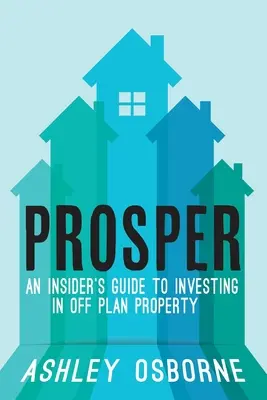 Gedeihen: Ein Insider-Leitfaden für Investitionen in außerplanmäßige Immobilien - Prosper: An Insider's Guide To Investing In Off Plan Property