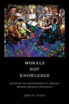 Moral statt Wissen: Der zeitgenössische US-Konflikt zwischen Religion und Wissenschaft in neuem Licht - Morals Not Knowledge: Recasting the Contemporary U.S. Conflict Between Religion and Science
