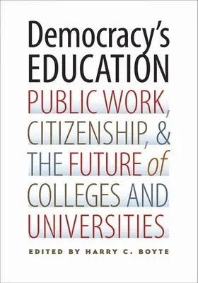 Die Erziehung zur Demokratie: Öffentlichkeitsarbeit, Staatsbürgerschaft und die Zukunft der Hochschulen und Universitäten - Democracy's Education: Public Work, Citizenship, and the Future of Colleges and Universities