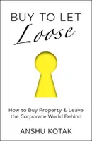 Buy to Let Loose - Wie man Immobilien kauft und die Unternehmenswelt hinter sich lässt - Buy to Let Loose - How to Buy Property & Leave the Corporate World Behind