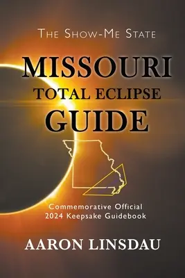 Leitfaden zur totalen Sonnenfinsternis in Missouri: Offizieller Gedenkführer 2024 zur Erinnerung an die Finsternis - Missouri Total Eclipse Guide: Official Commemorative 2024 Keepsake Guidebook