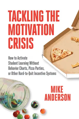 Die Motivationskrise angehen: Wie man Schüler zum Lernen anregt, ohne Verhaltenstabellen, Pizza-Partys oder andere schwer zu beendende Anreizsysteme - Tackling the Motivation Crisis: How to Activate Student Learning Without Behavior Charts, Pizza Parties, or Other Hard-To-Quit Incentive Systems