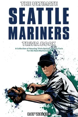 Das ultimative Quizbuch über die Seattle Mariners: Eine Sammlung verblüffender Quizfragen und lustiger Fakten für eingefleischte Mariners-Fans! - The Ultimate Seattle Mariners Trivia Book: A Collection of Amazing Trivia Quizzes and Fun Facts for Die-Hard Mariners Fans!