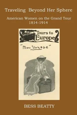 Reisen jenseits ihrer Sphäre: Amerikanische Frauen auf der Grand Tour, 1814 bis 1914 - Traveling Beyond Her Sphere: American Women on the Grand Tour, 1814 to 1914