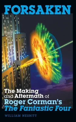 Verlassen: Die Entstehung und die Folgen von Roger Cormans Die Fantastischen Vier (Gebundene Ausgabe) - Forsaken: The Making and Aftermath of Roger Corman's The Fantastic Four (hardback)