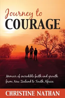 Die Reise zum Mut: Memoiren eines unglaublichen Glaubens und Wachstums von Neuseeland bis Südafrika - Journey To Courage: Memoir of incredible faith and growth from New Zealand to South Africa