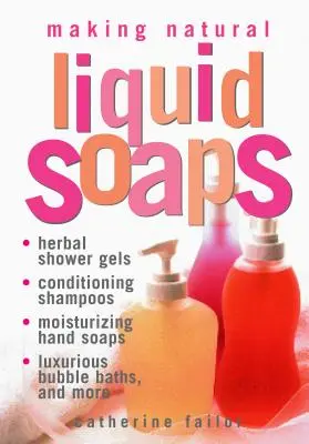 Natürliche Flüssigseifen herstellen: Kräuter-Duschgels, pflegende Shampoos, feuchtigkeitsspendende Handseifen, luxuriöse Schaumbäder und mehr - Making Natural Liquid Soaps: Herbal Shower Gels, Conditioning Shampoos, Moisturizing Hand Soaps, Luxurious Bubble Baths, and More