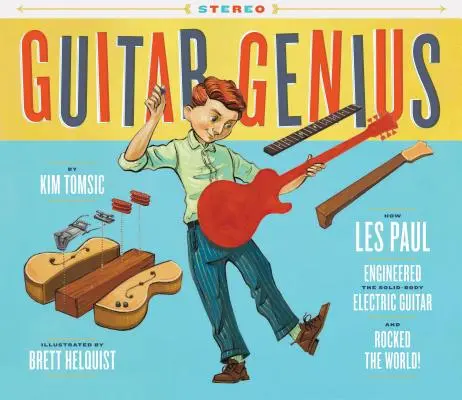 Guitar Genius: Wie Les Paul die Solid-Body-Elektrogitarre erfand und die Welt erschütterte (Kindermusikbücher, Bilderbücher, Gitarrenbücher, Musik - Guitar Genius: How Les Paul Engineered the Solid-Body Electric Guitar and Rocked the World (Children's Music Books, Picture Books, Guitar Books, Music