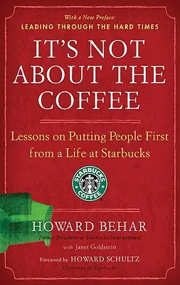 Es geht nicht um den Kaffee: Das Leben bei Starbucks lehrt uns, den Menschen in den Mittelpunkt zu stellen - It's Not about the Coffee: Lessons on Putting People First from a Life at Starbucks