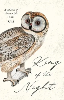 König der Nacht - Eine Sammlung von Gedichten als Ode an die Eule - King of the Night - A Collection of Poems in Ode to the Owl