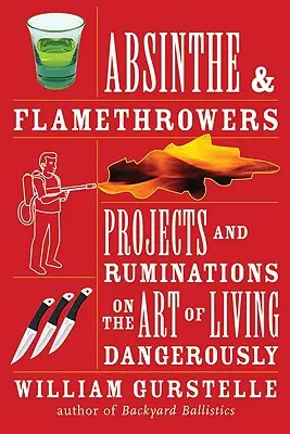 Absinth und Flammenwerfer: Projekte und Überlegungen zur Kunst des gefährlichen Lebens - Absinthe & Flamethrowers: Projects and Ruminations on the Art of Living Dangerously