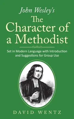 John Wesleys Der Charakter eines Methodisten: Fassung in moderner Sprache mit Einführung und Vorschlägen für den Einsatz in Gruppen - John Wesley's The Character of a Methodist: Set in Modern Language with Introduction and Suggestions for Group Use