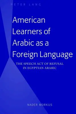 Amerikanische Lerner von Arabisch als Fremdsprache: Der Sprechakt der Verweigerung im ägyptischen Arabisch - American Learners of Arabic as a Foreign Language: The Speech Act of Refusal in Egyptian Arabic