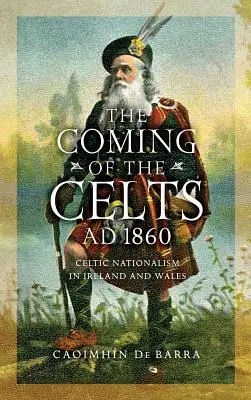 Die Ankunft der Kelten, um 1860: Keltischer Nationalismus in Irland und Wales - The Coming of the Celts, Ad 1860: Celtic Nationalism in Ireland and Wales