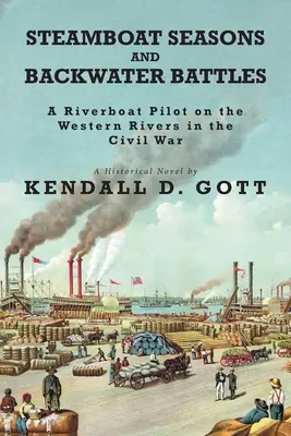 Steamboat Seasons and Backwater Battles: Ein Flussschifffahrtspilot auf den westlichen Flüssen im Bürgerkrieg; ein historischer Roman - Steamboat Seasons and Backwater Battles: A Riverboat Pilot On The Western Rivers In The Civil War; A Historical Novel