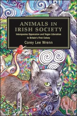 Tiere in der irischen Gesellschaft: Artenübergreifende Unterdrückung und vegane Befreiung in Großbritanniens erster Kolonie - Animals in Irish Society: Interspecies Oppression and Vegan Liberation in Britain's First Colony