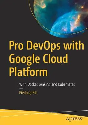 Pro Devops mit Google Cloud Platform: Mit Docker, Jenkins und Kubernetes - Pro Devops with Google Cloud Platform: With Docker, Jenkins, and Kubernetes